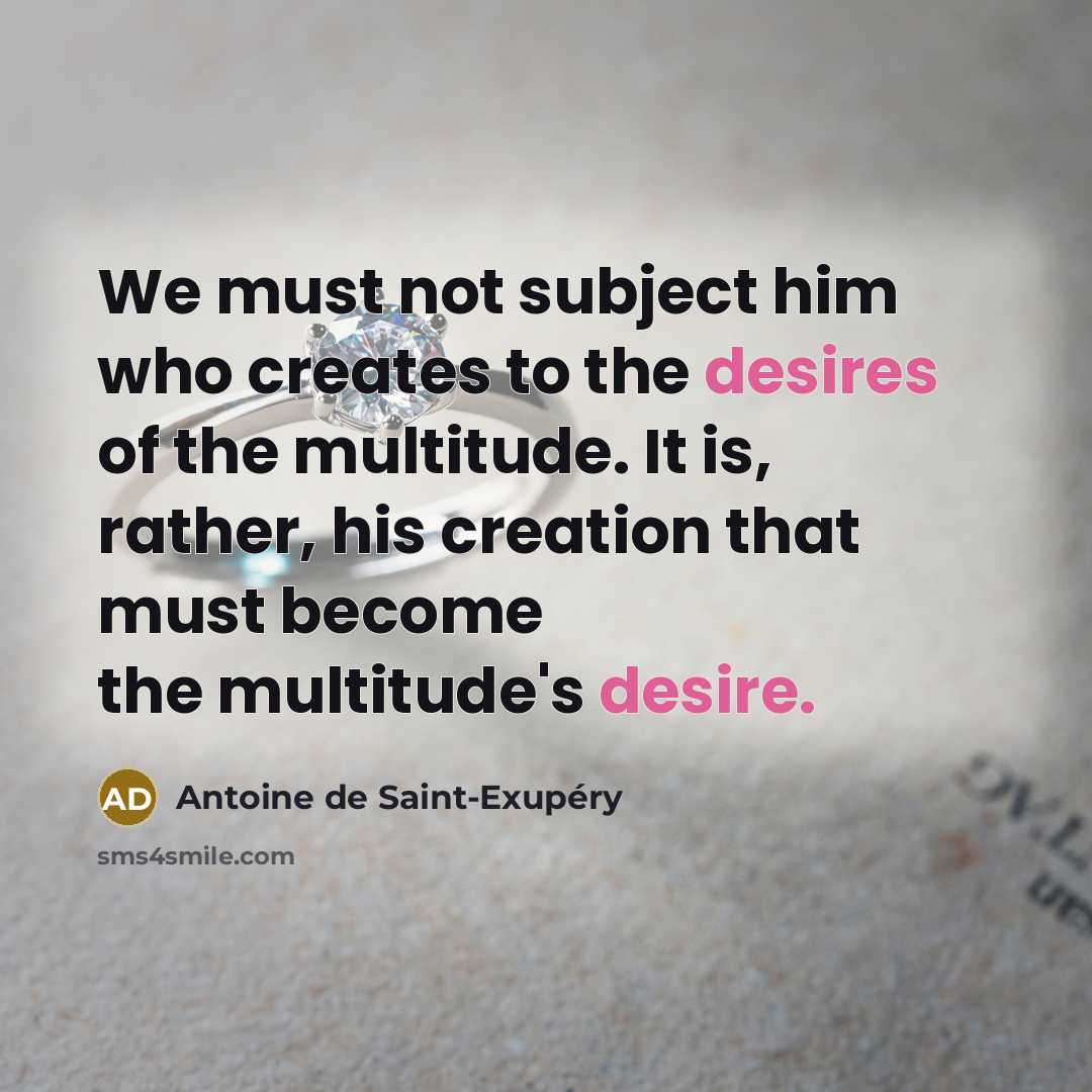 “We must not subject him who creates to the desires…” quote by Antoine de Saint-Exupery