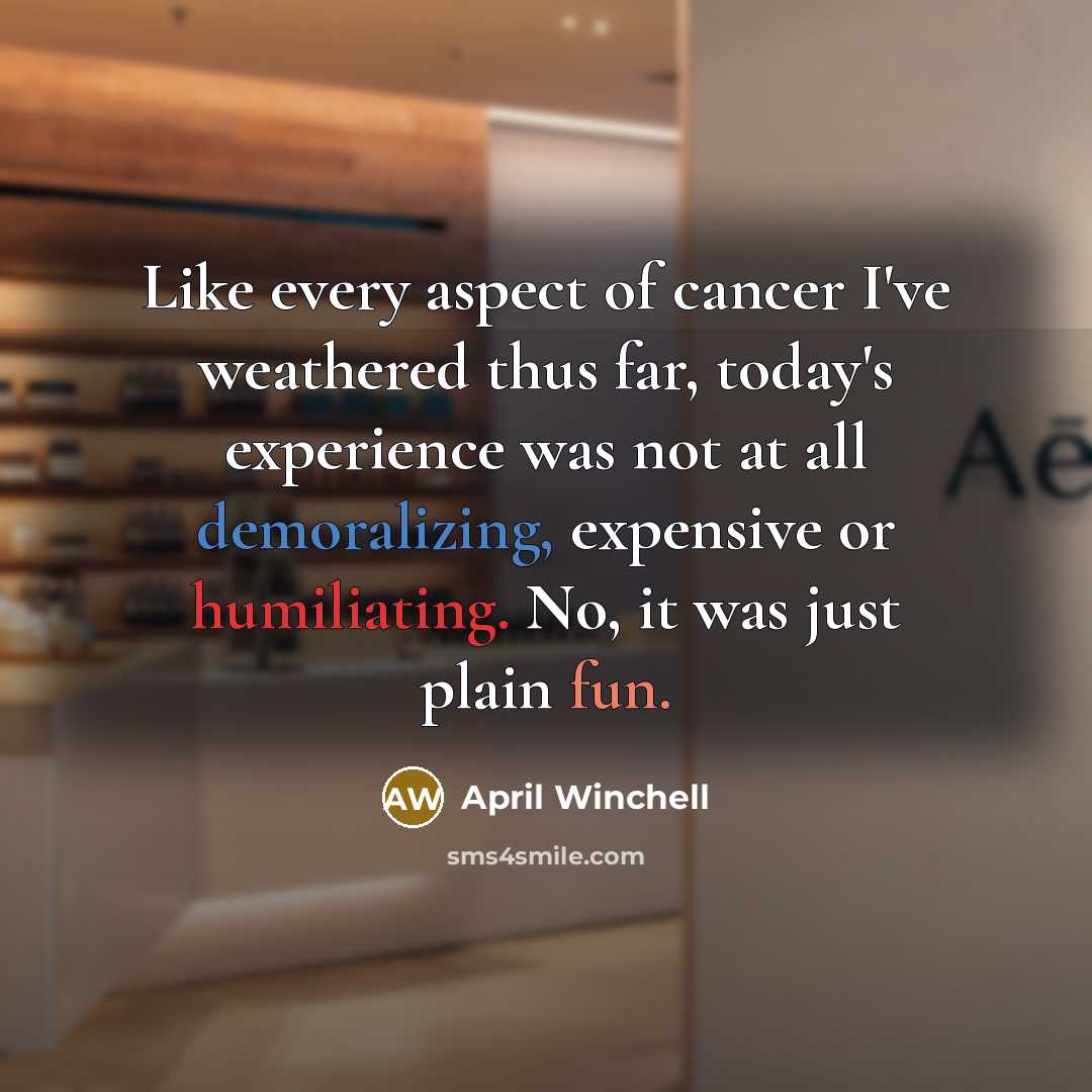 “Like every aspect of cancer I've weathered thus far, today's…” quote by April Winchell