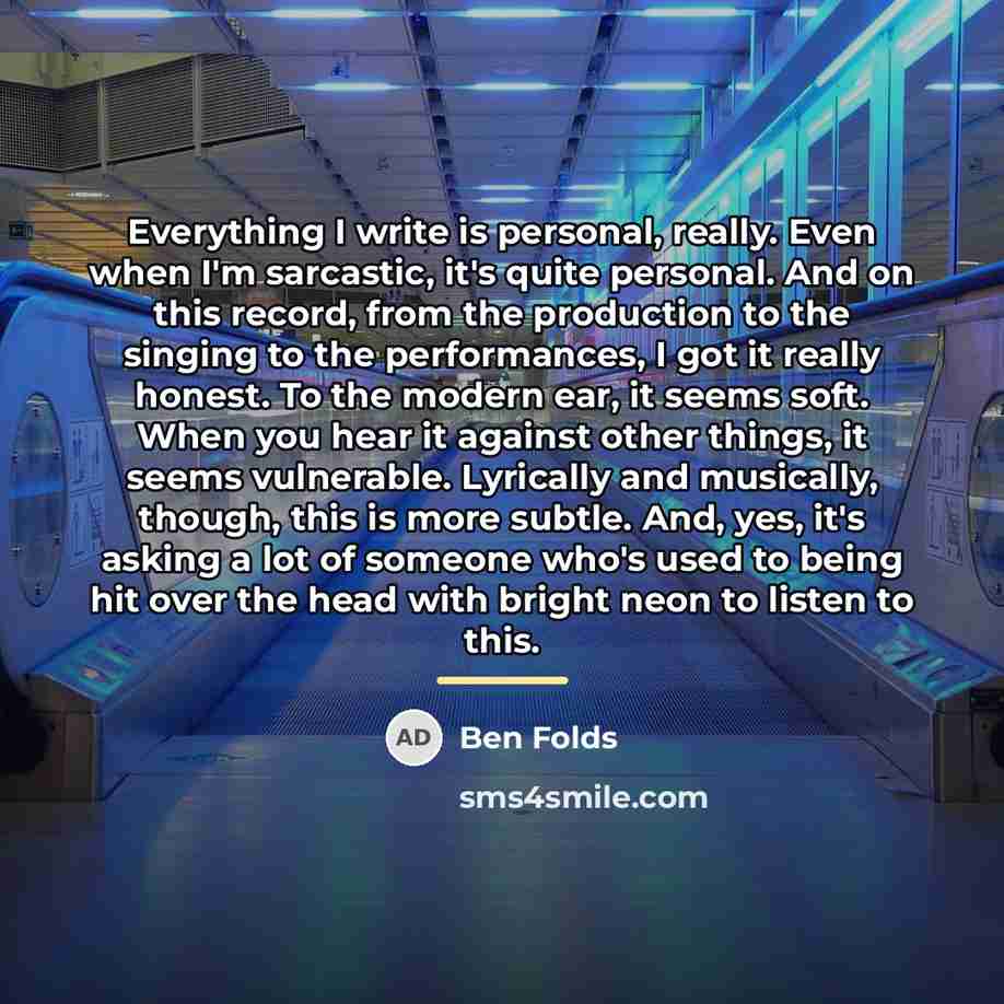 “Everything I write is personal, really. Even when I'm sarcastic,…” quote by Ben Folds