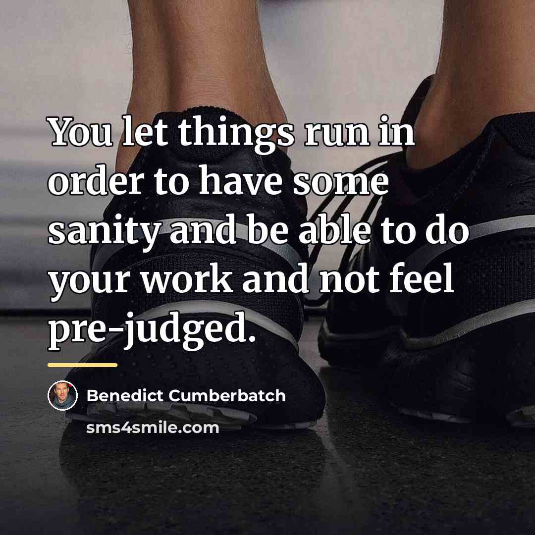 “You let things run in order to have some sanity…” quote by Benedict Cumberbatch