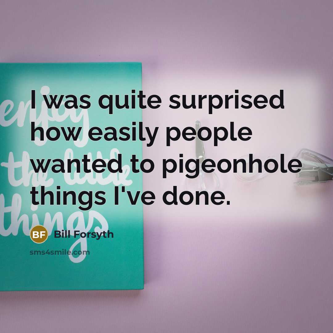 “I was quite surprised how easily people wanted to pigeonhole…” quote by Bill Forsyth
