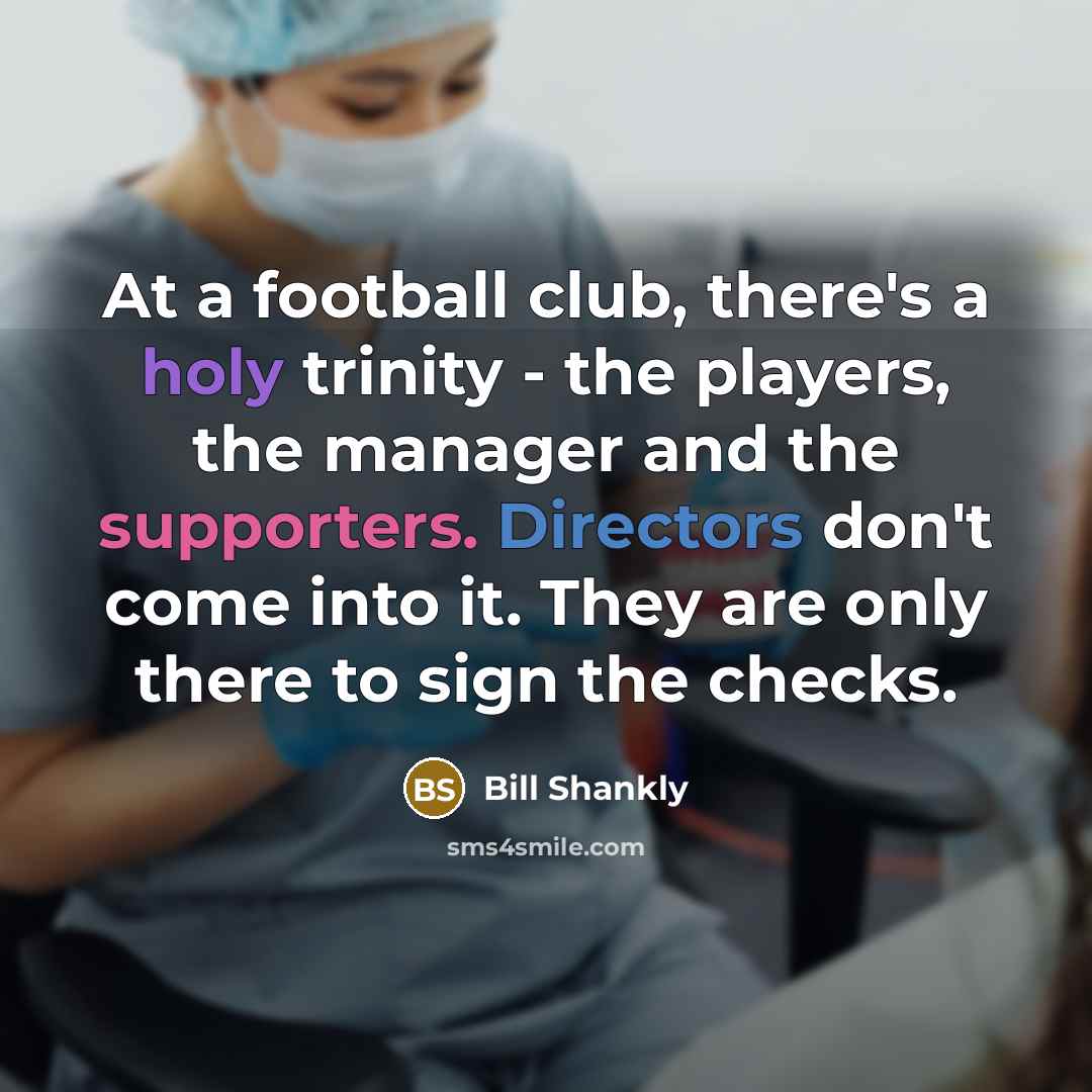 “At a football club, there's a holy trinity - the…” quote by Bill Shankly