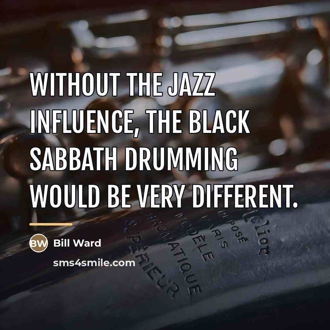 “Without the jazz influence, the Black Sabbath drumming would be…” quote by Bill Ward