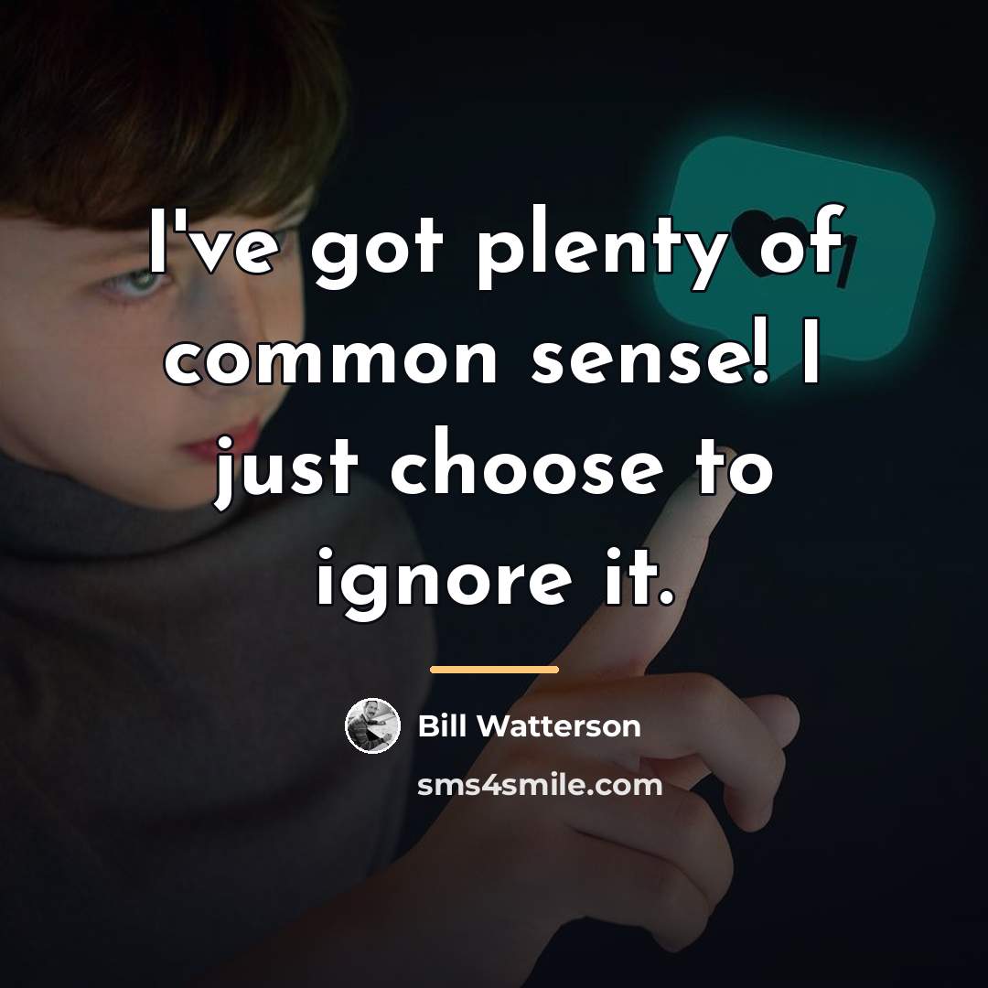 “I've got plenty of common sense! I just choose to…” quote by Bill Watterson