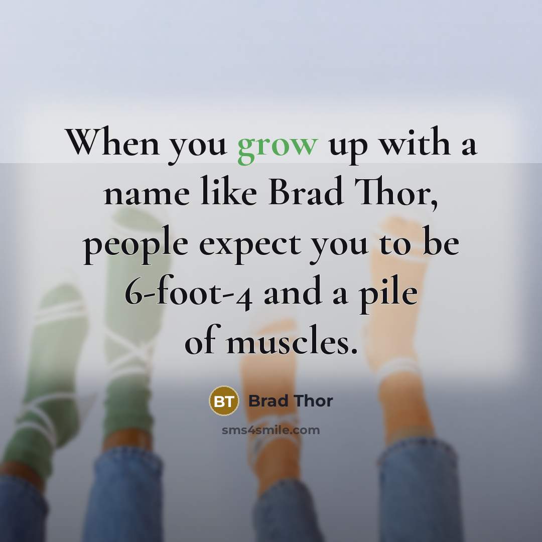 “When you grow up with a name like Brad Thor,…” quote by Brad Thor