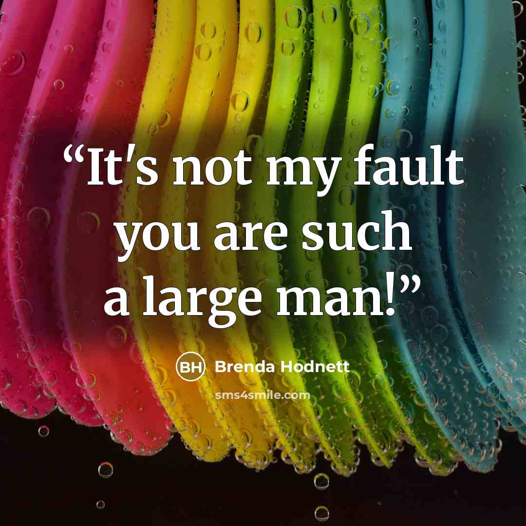 “It's not my fault you are such a large man!” quote by Brenda Hodnett
