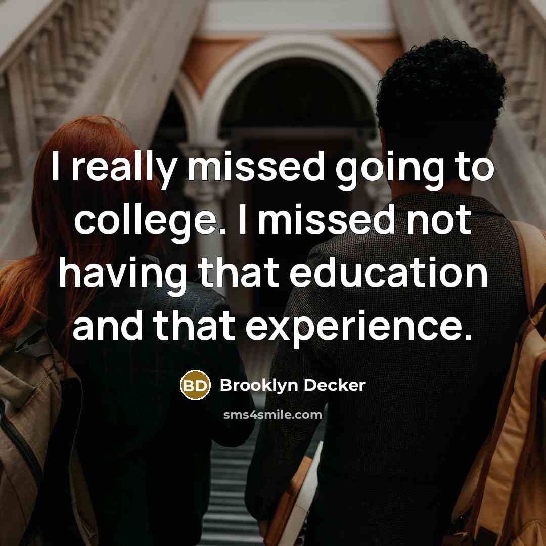 “I really missed going to college. I missed not having…” quote by Brooklyn Decker