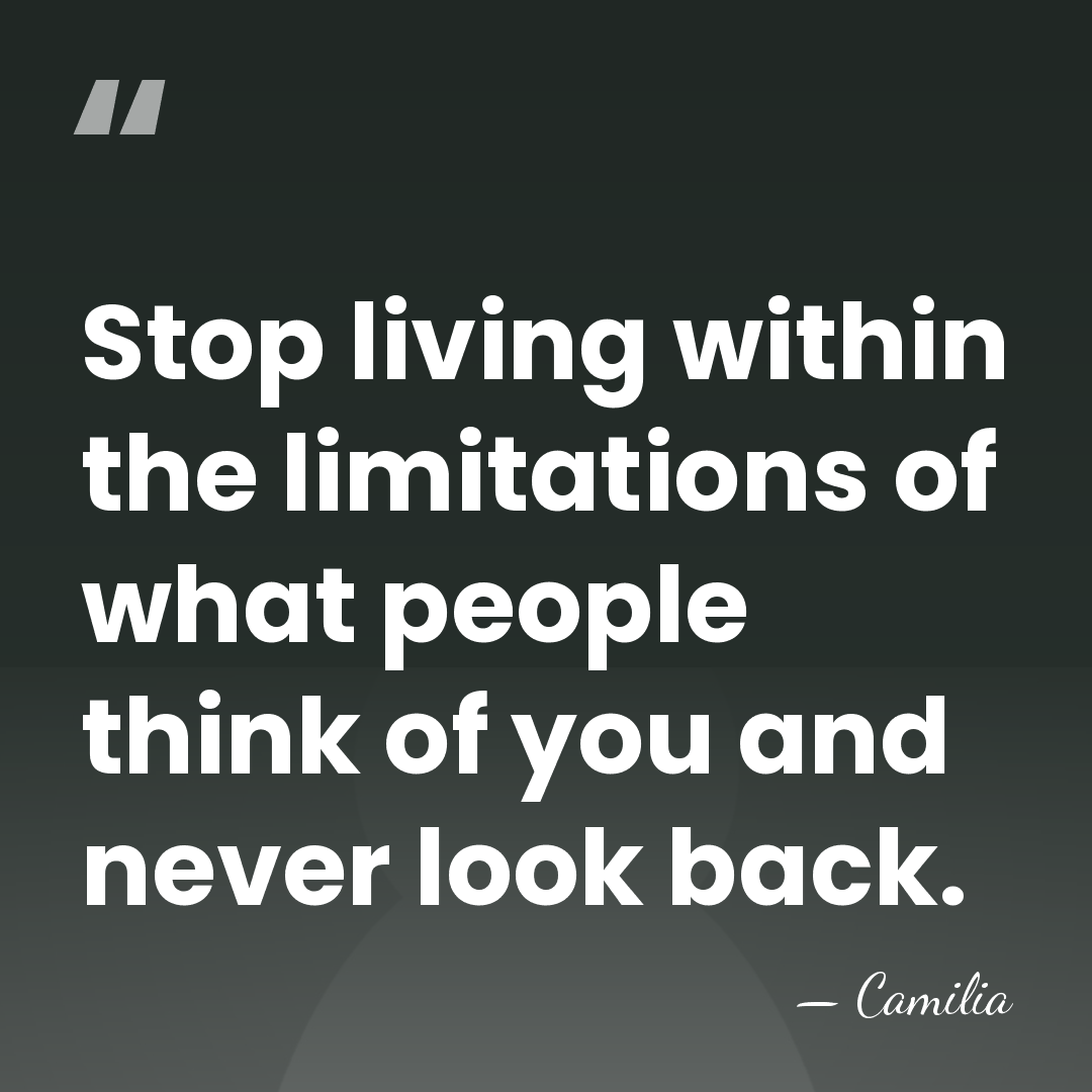 Stop living within the limitations of what people think of you and&hellip; - Camilia