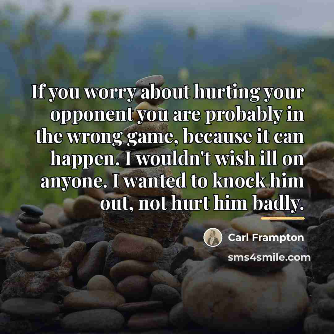 “If you worry about hurting your opponent you are probably…” quote by Carl Frampton