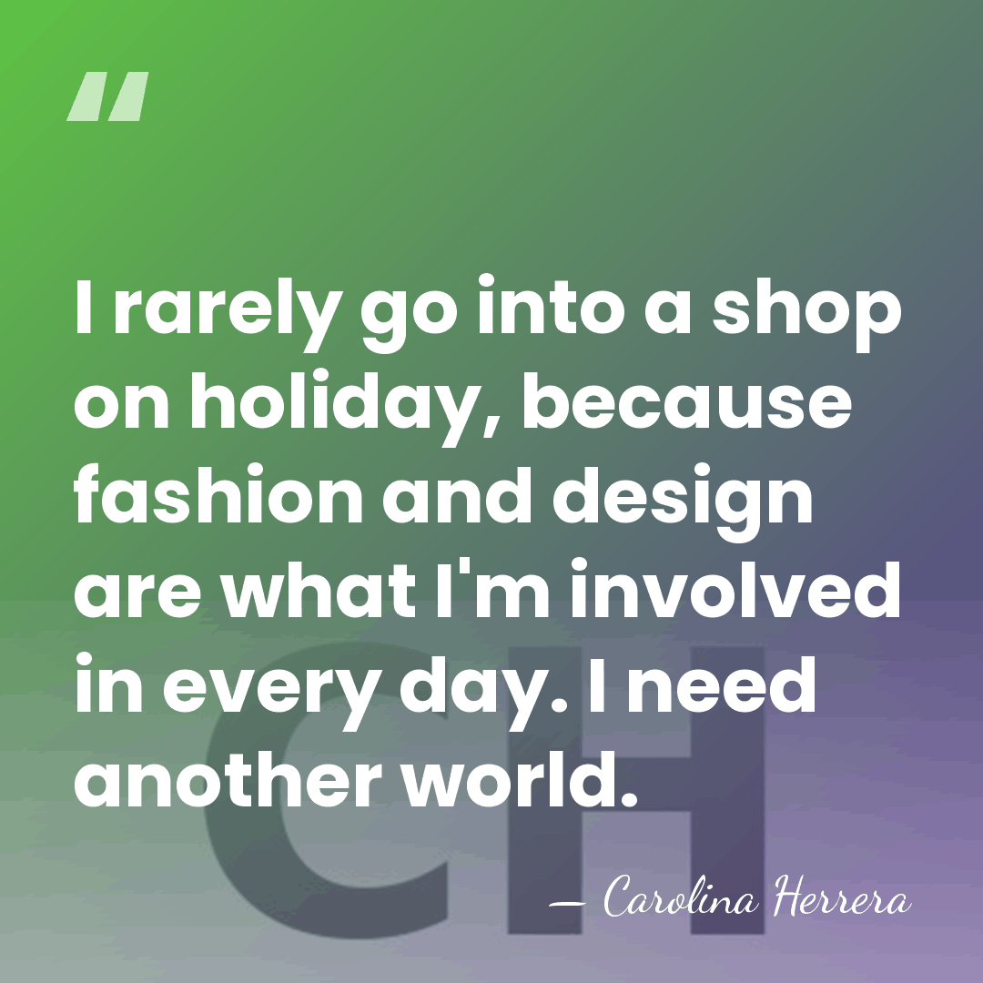 I rarely go into a shop on holiday, because fashion and design&hellip; - Carolina Herrera
