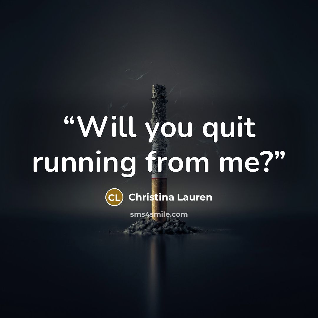 “Will you quit running from me?” quote by Christina Lauren