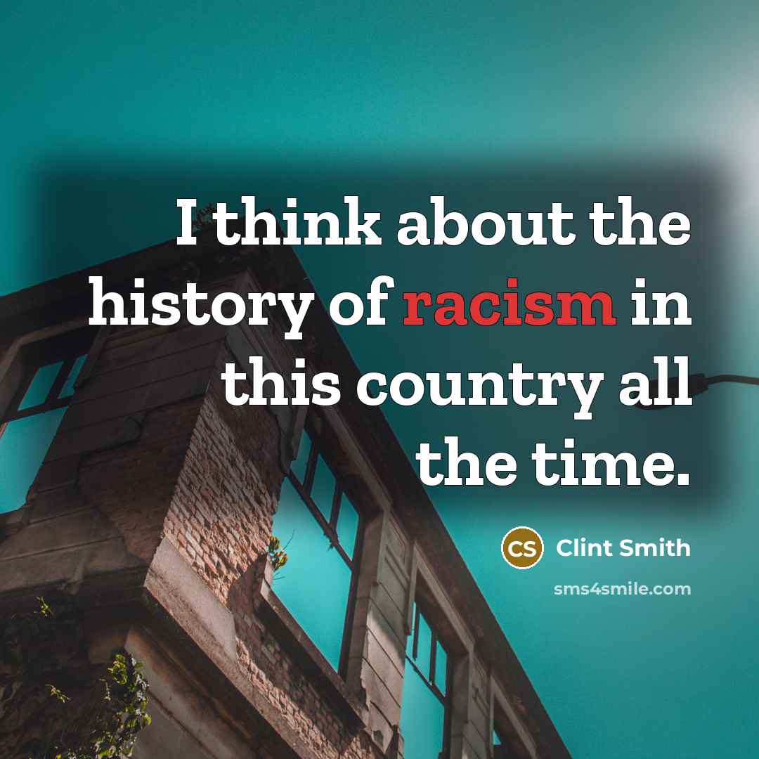 “I think about the history of racism in this country…” quote by Clint Smith