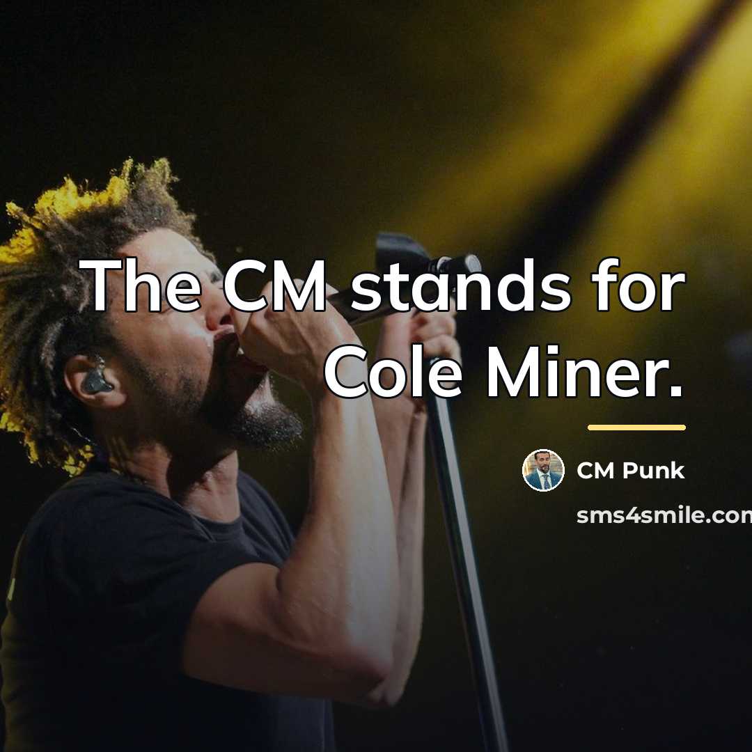 “The CM stands for Cole Miner.…” quote by CM Punk