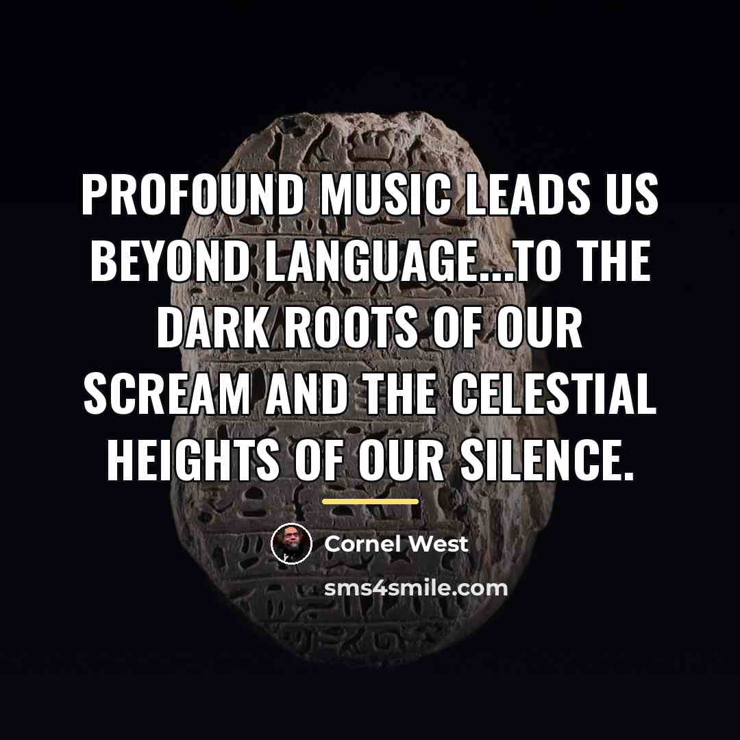 “Profound music leads us beyond language...to the dark roots of…” quote by Cornel West