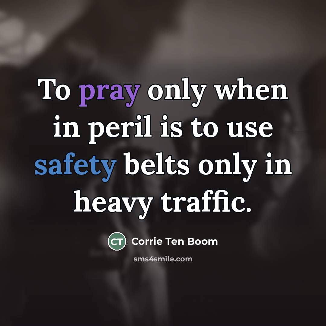 “To pray only when in peril is to use safety…” quote by Corrie Ten Boom