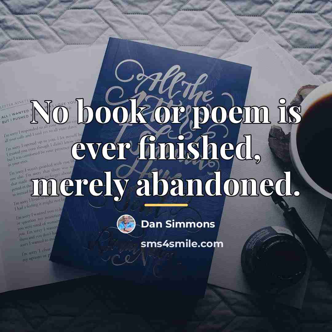 “No book or poem is ever finished, merely abandoned.…” quote by Dan Simmons