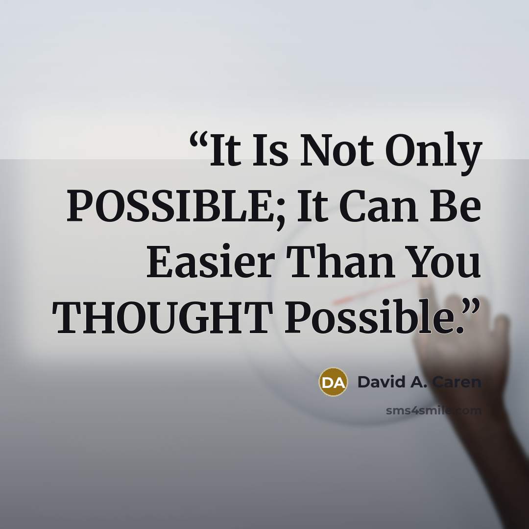 “It Is Not Only POSSIBLE; It Can Be Easier Than You THOUGHT Possible.” quote by David A. Caren