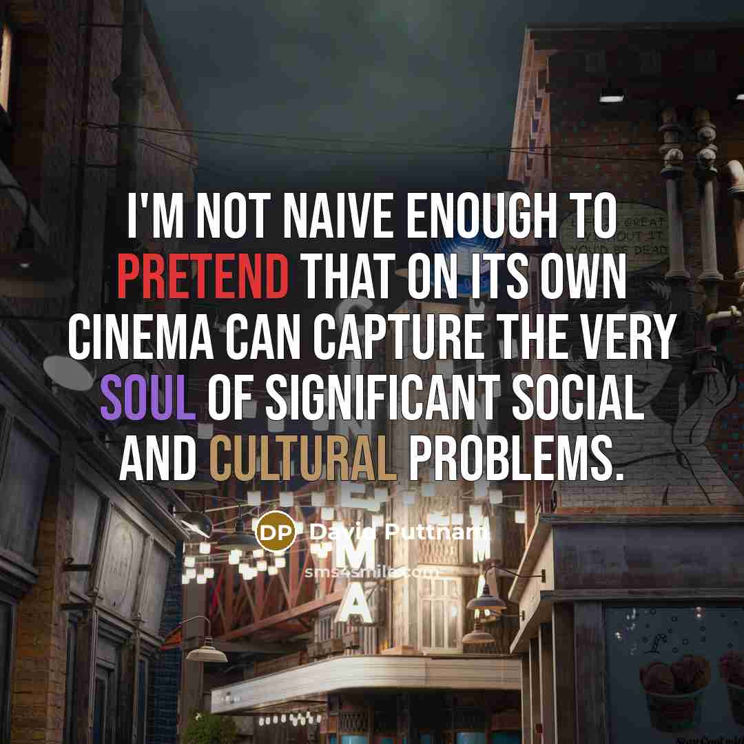 “I'm not naive enough to pretend that on its own…” quote by David Puttnam