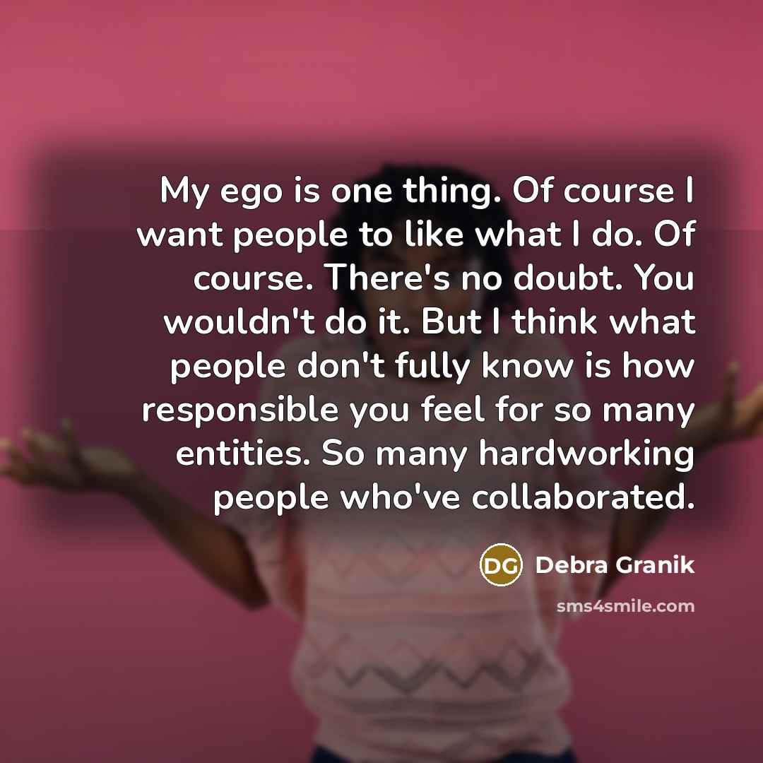“My ego is one thing. Of course I want people…” quote by Debra Granik