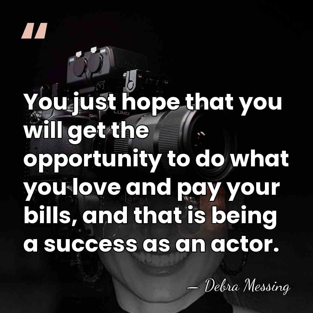 You just hope that you will get the opportunity to do what&hellip; - Debra Messing