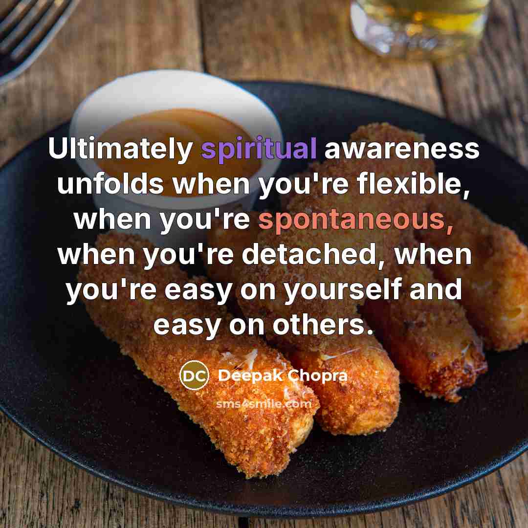 “Ultimately spiritual awareness unfolds when you're flexible, when you're spontaneous,…” quote by Deepak Chopra