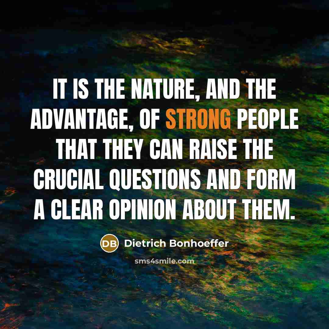 “It is the nature, and the advantage, of strong people…” quote by Dietrich Bonhoeffer