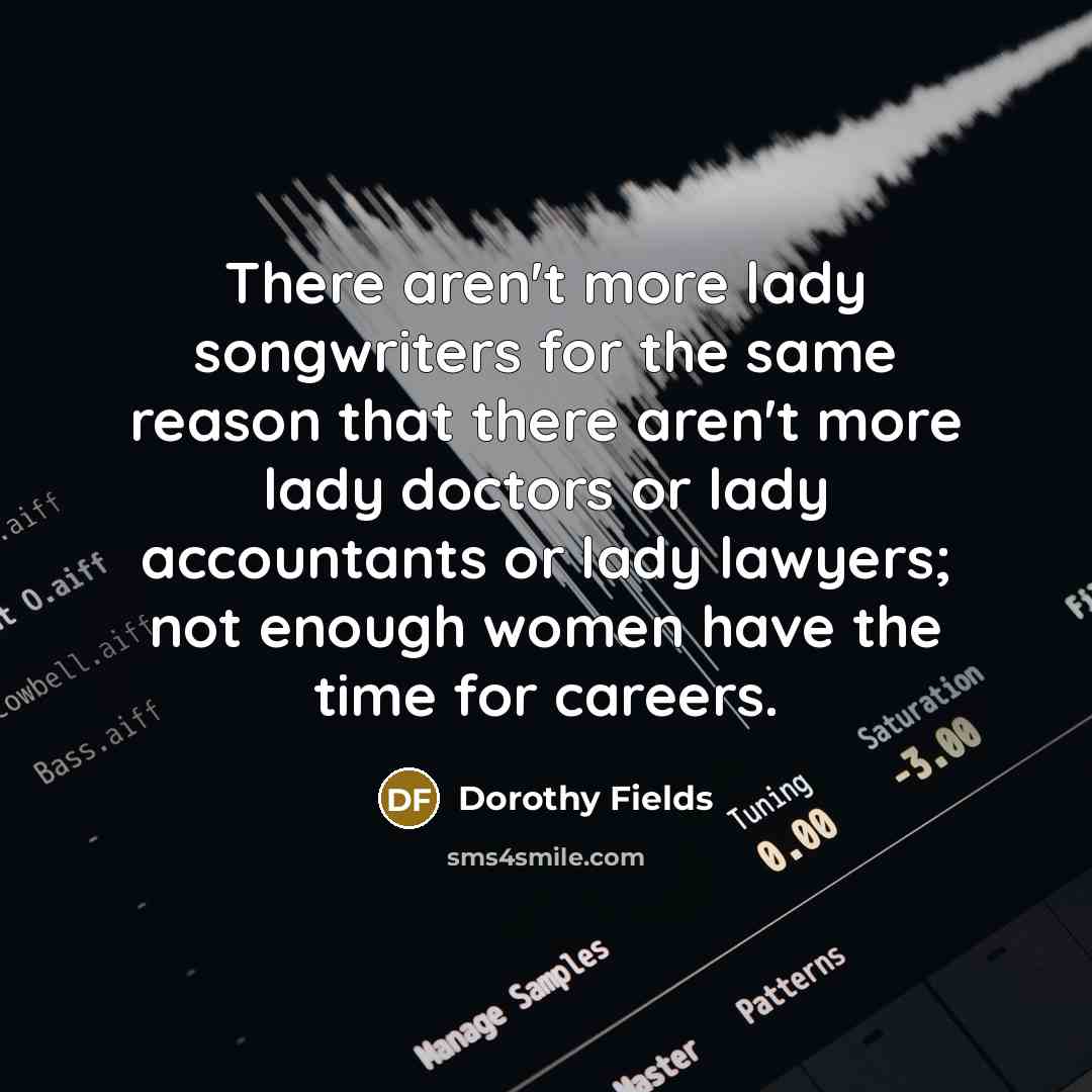 “There aren't more lady songwriters for the same reason that…” quote by Dorothy Fields