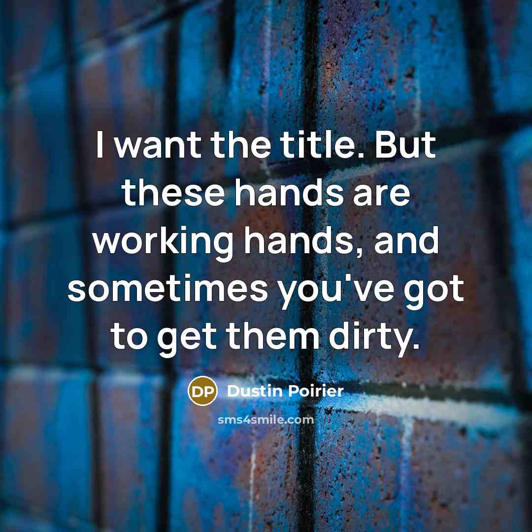 “I want the title. But these hands are working hands,…” quote by Dustin Poirier