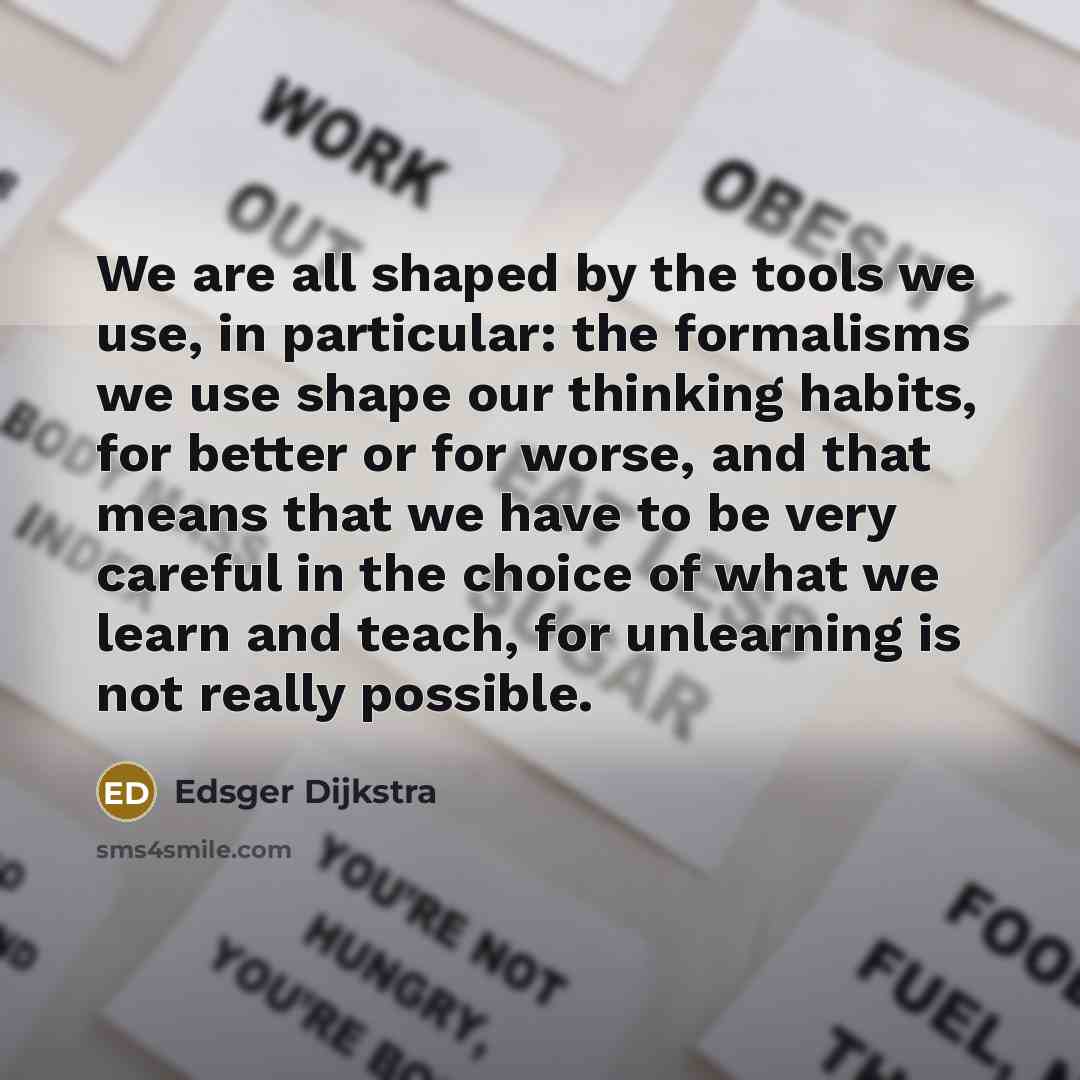 “We are all shaped by the tools we use, in…” quote by Edsger Dijkstra