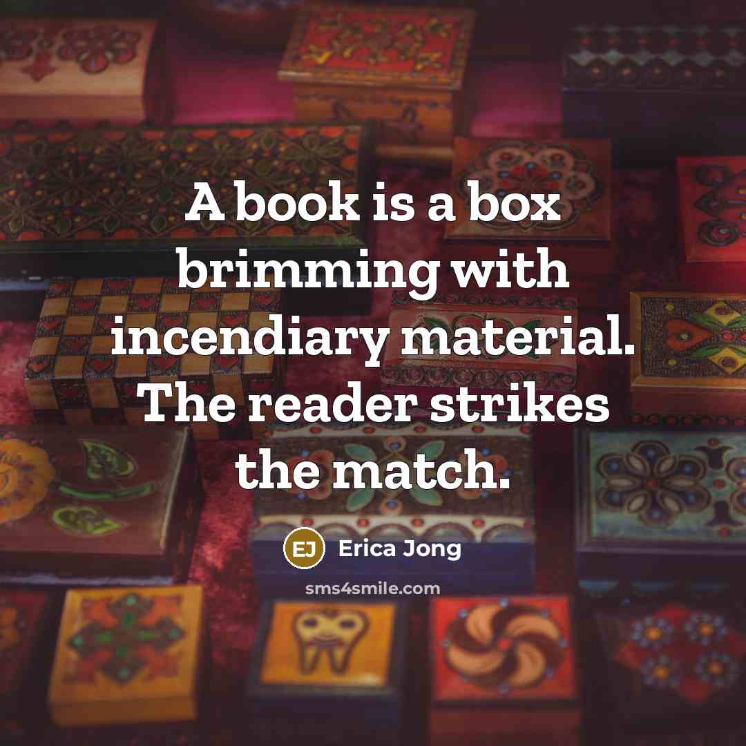 “A book is a box brimming with incendiary material. The…” quote by Erica Jong