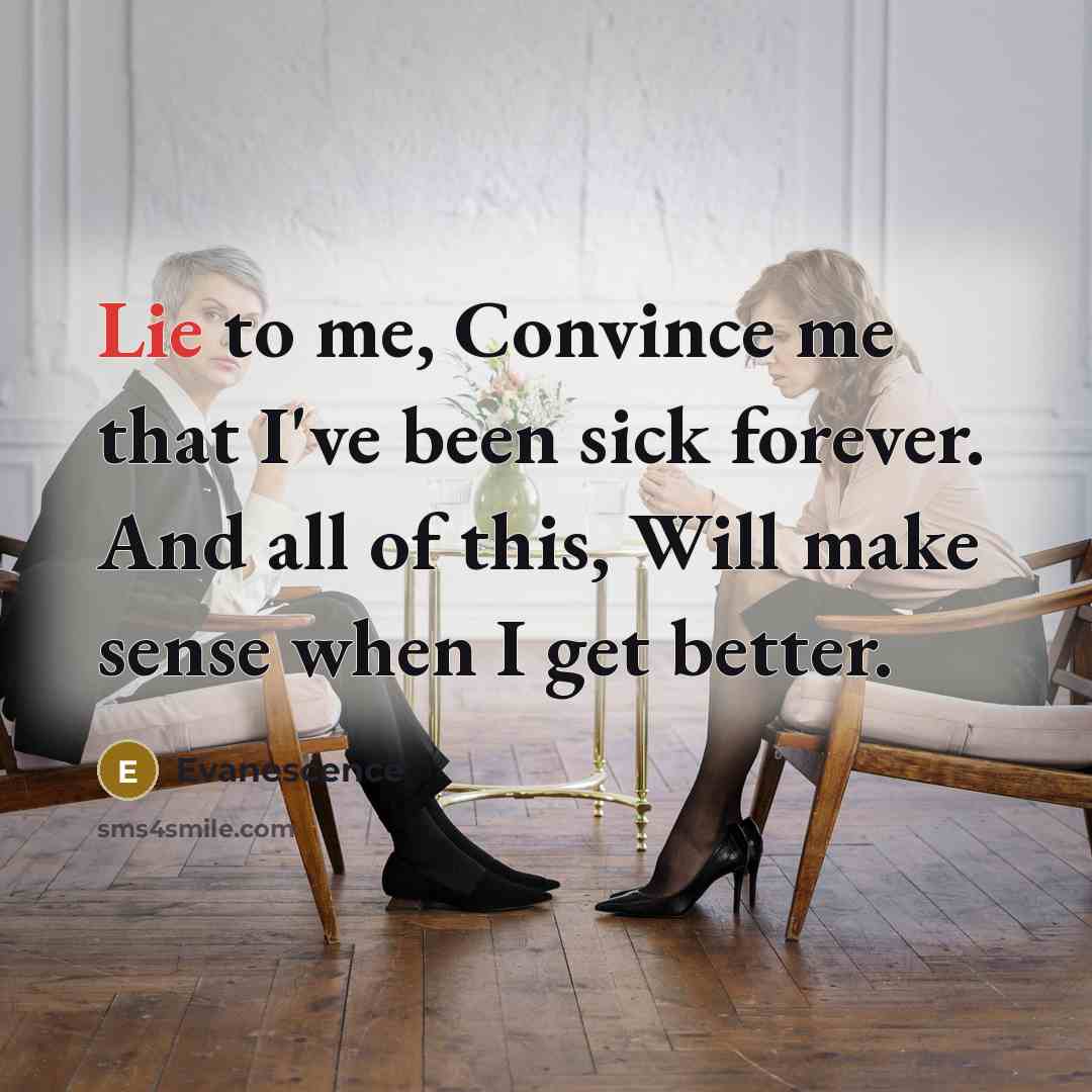 “Lie to me, Convince me that I've been sick forever.…” quote by Evanescence