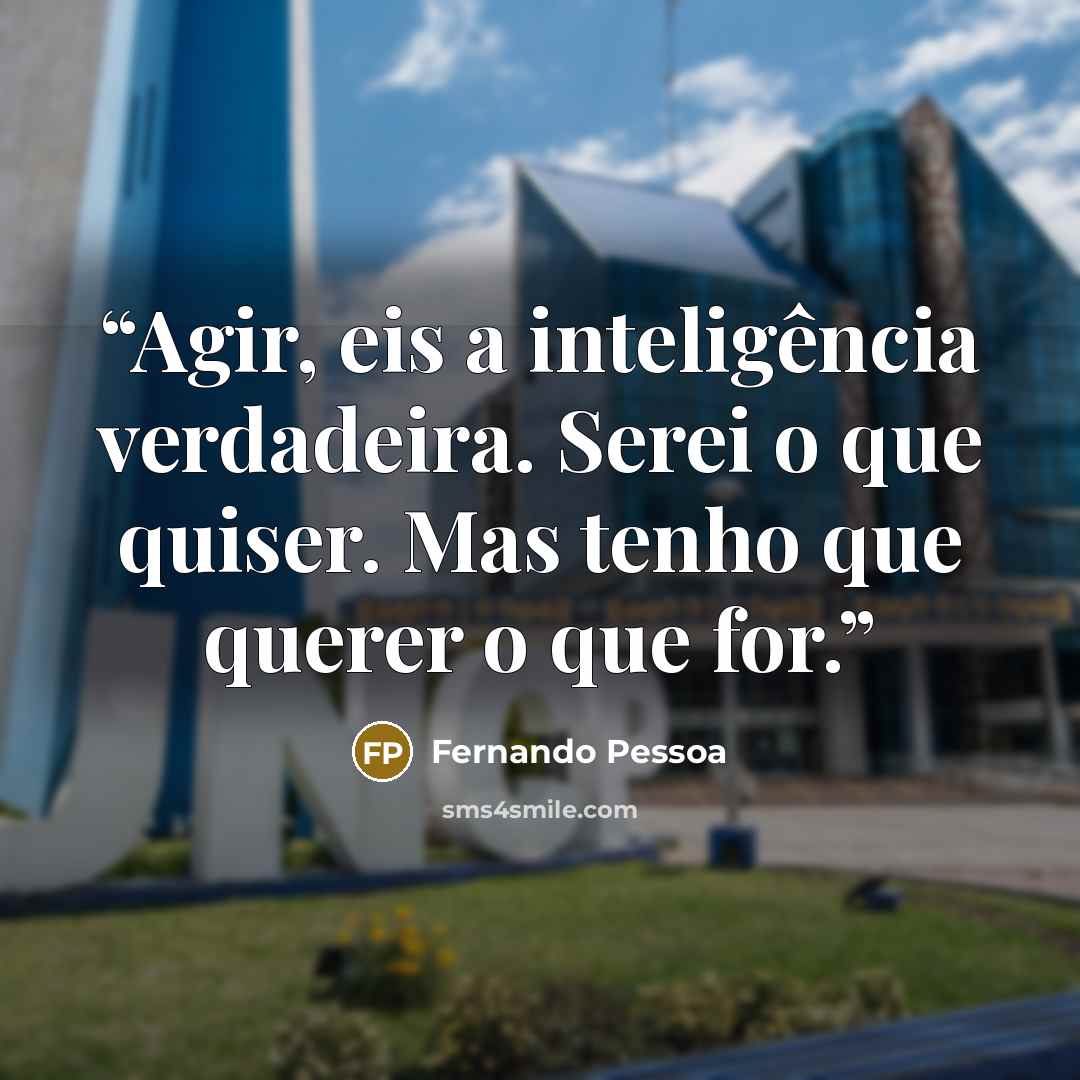 “Agir, eis a inteligência verdadeira. Serei o que quiser. Mas tenho que querer o que for.” quote by Fernando Pessoa