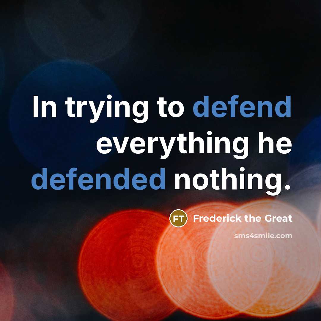“In trying to defend everything he defended nothing.” quote by Frederick The Great