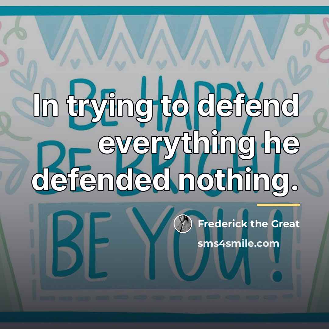 “In trying to defend everything he defended nothing.…” quote by Frederick The Great
