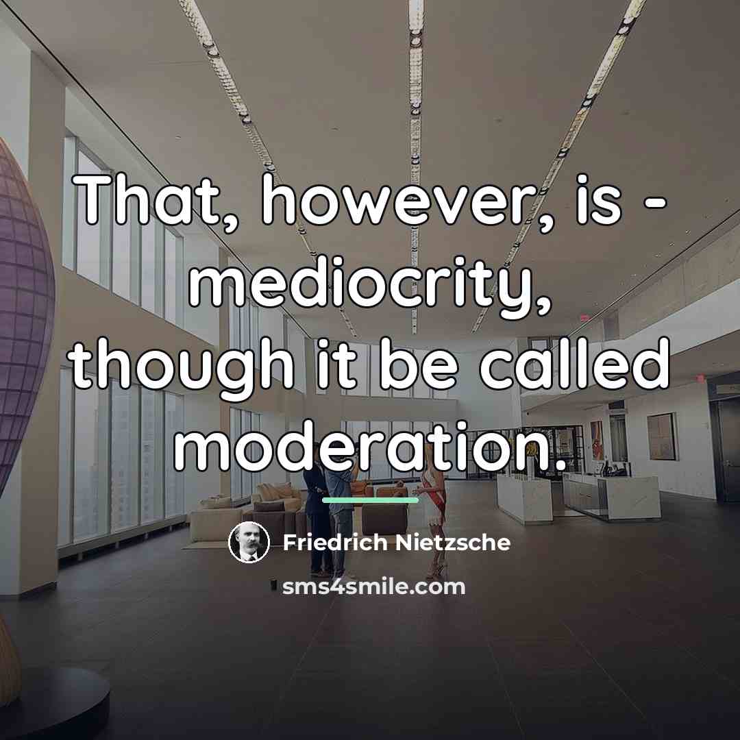 “That, however, is - mediocrity, though it be called moderation.…” quote by Friedrich Nietzsche
