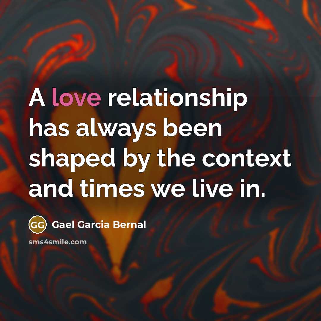 “A love relationship has always been shaped by the context…” quote by Gael Garcia Bernal