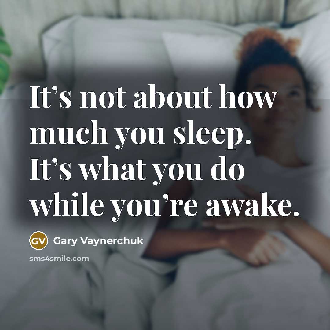 “It’s not about how much you sleep. It’s what you…” quote by Gary Vaynerchuk