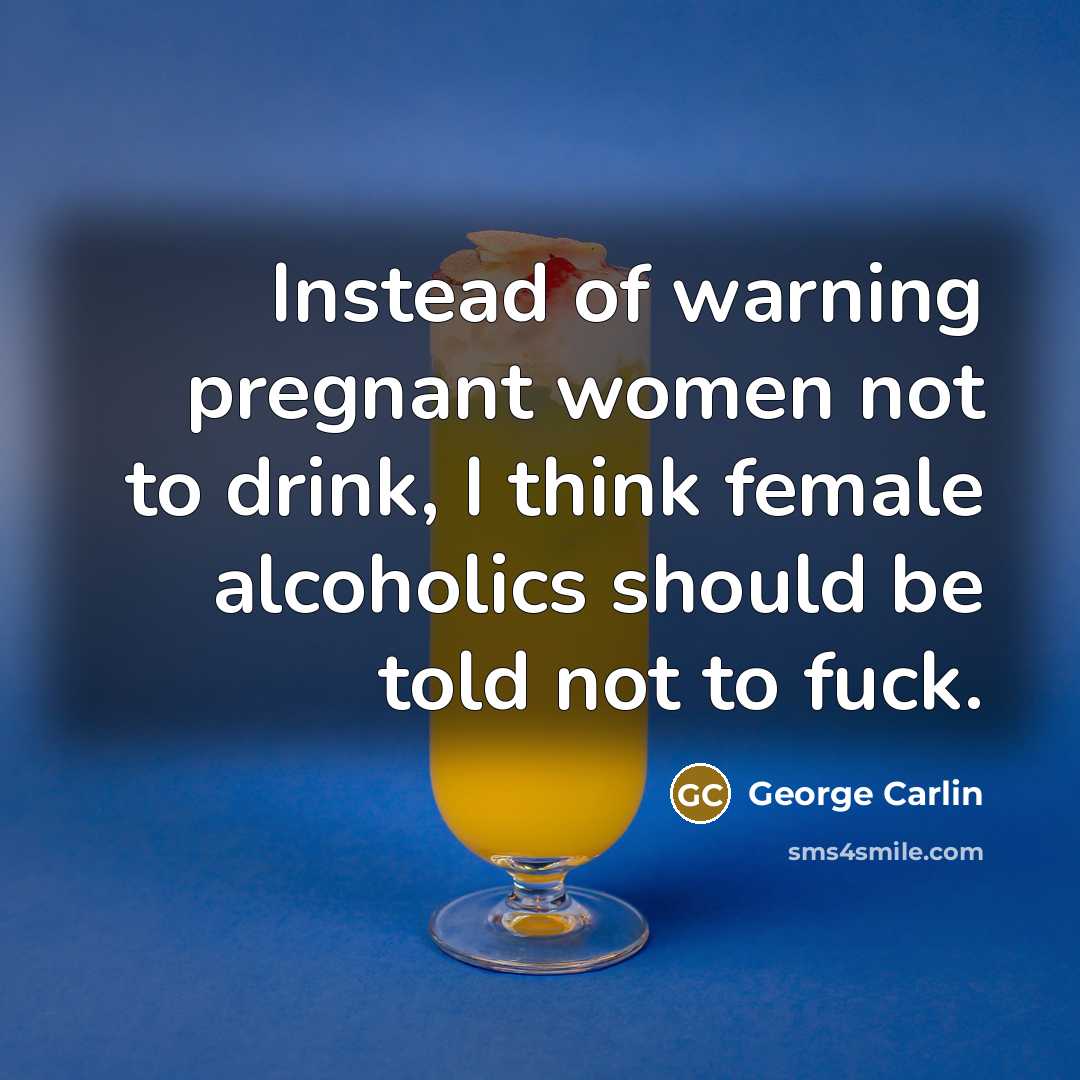 “Instead of warning pregnant women not to drink, I think…” quote by George Carlin
