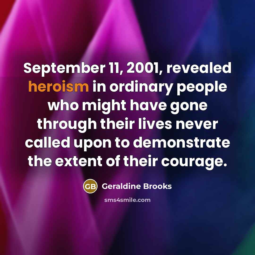 “September 11, 2001, revealed heroism in ordinary people who might…” quote by Geraldine Brooks