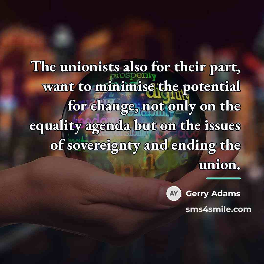 “The unionists also for their part, want to minimise the…” quote by Gerry Adams