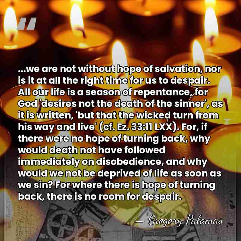 ...we are not without hope of salvation, nor is it at all&hellip; - Gregory Palamas