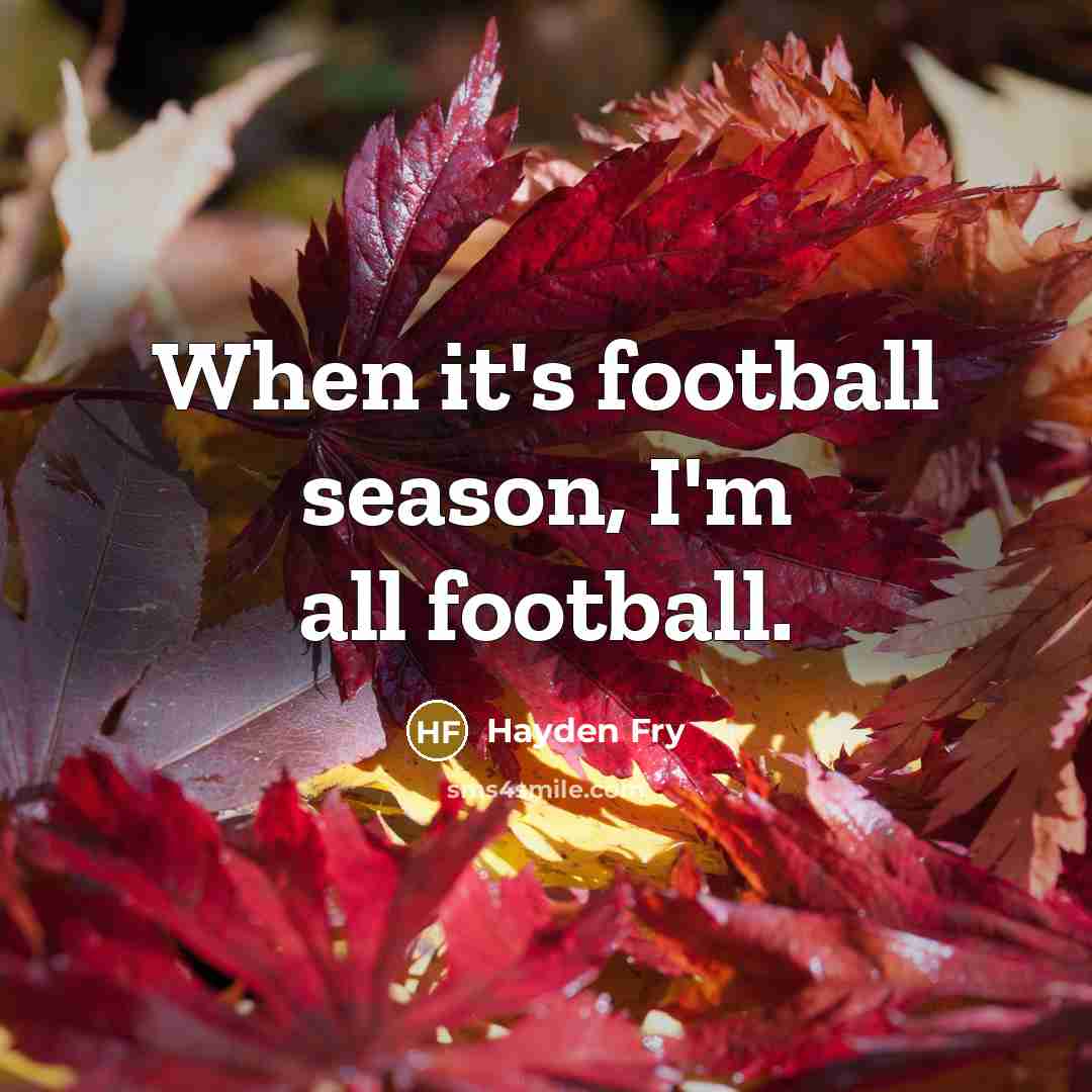 “When it's football season, I'm all football.…” quote by Hayden Fry