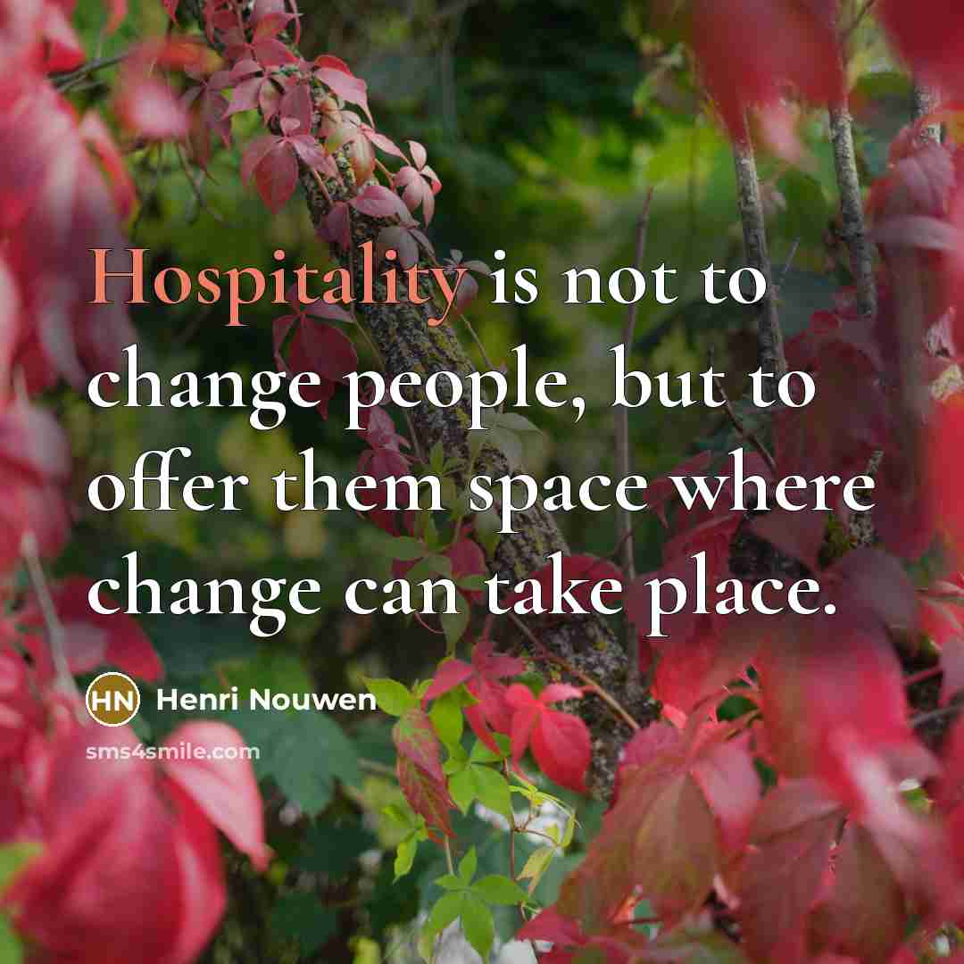 “Hospitality is not to change people, but to offer them…” quote by Henri Nouwen