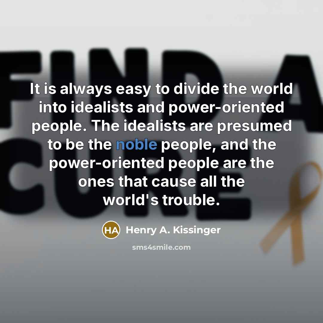 “It is always easy to divide the world into idealists…” quote by Henry A. Kissinger