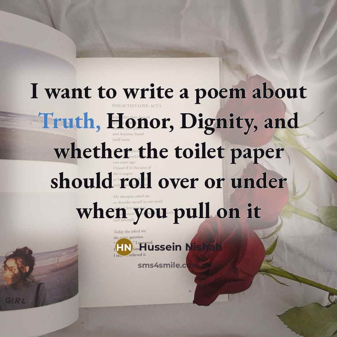 “I want to write a poem about Truth, Honor, Dignity,…” quote by Hussein Nishah