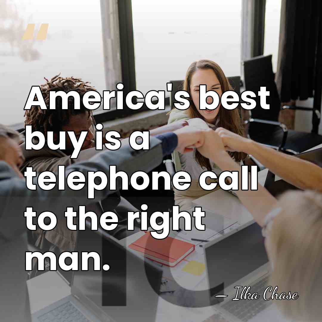 America's best buy is a telephone call to the right man. - Ilka Chase