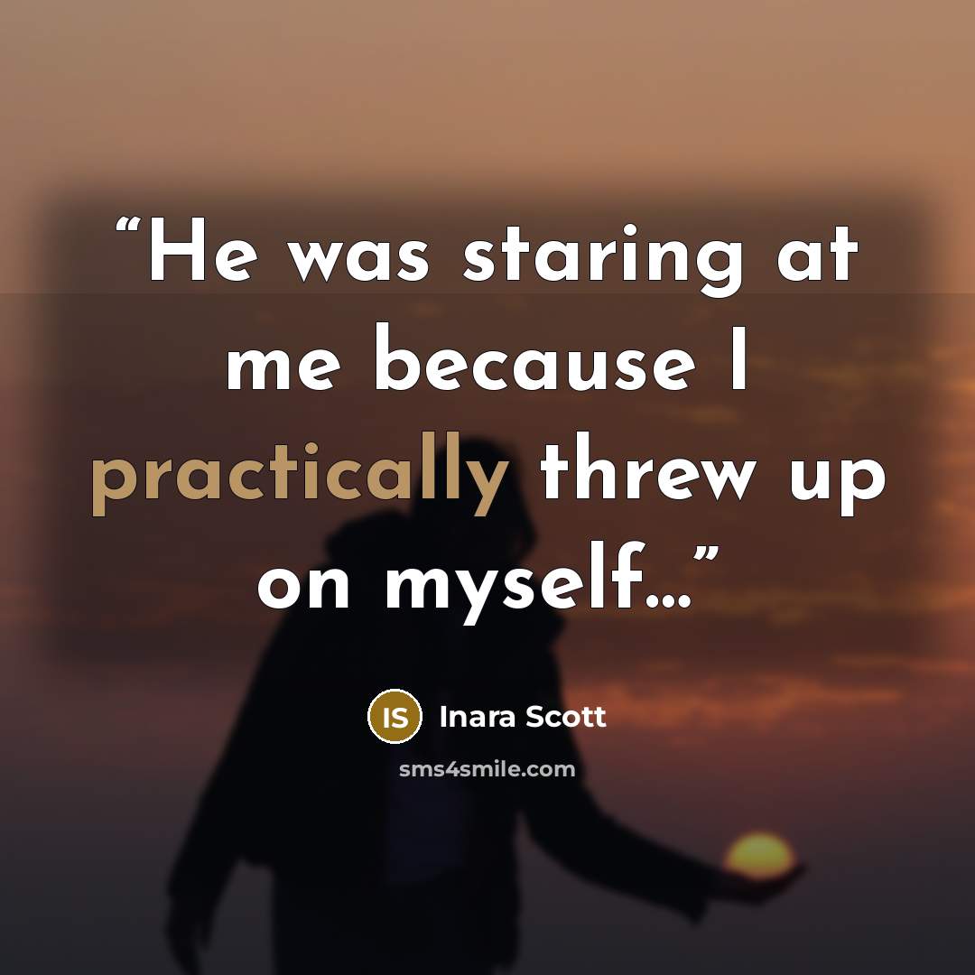 “He was staring at me because I practically threw up on myself…” quote by Inara Scott