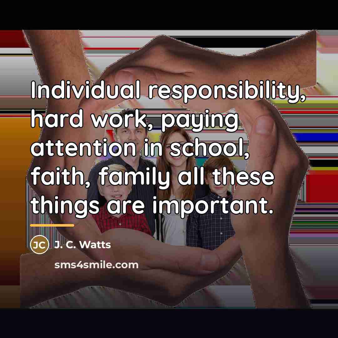 “Individual responsibility, hard work, paying attention in school, faith, family…” quote by J. C. Watts