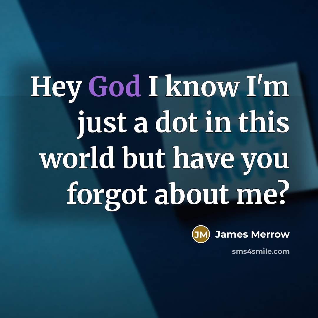 “Hey God I know I'm just a dot in this…” quote by James Merrow