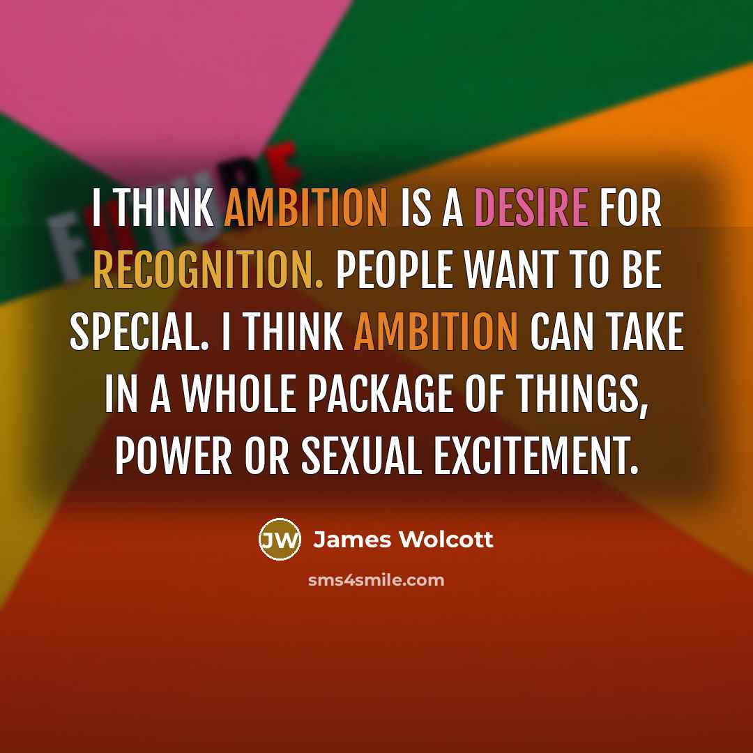 “I think ambition is a desire for recognition. People want…” quote by James Wolcott